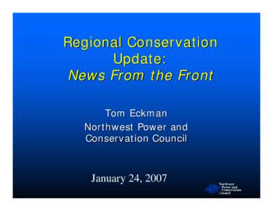 Regional Conservation Update: News From the Front Tom Eckman Northwest Power and Conservation Council