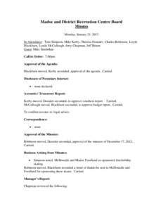 Madoc and District Recreation Centre Board Minutes Monday, January 21, 2013 In Attendance: Tom Simpson, Mike Kerby, Theresa Dostaler, Charles Robinson, Loyde Blackburn, Lynda McCullough, Jerry Chapman, Jeff Bitton Guest: