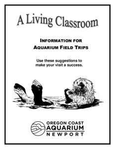 INFORMATION FOR AQUARIUM FIELD TRIPS Use these suggestions to make your visit a success.  Dear Educator,