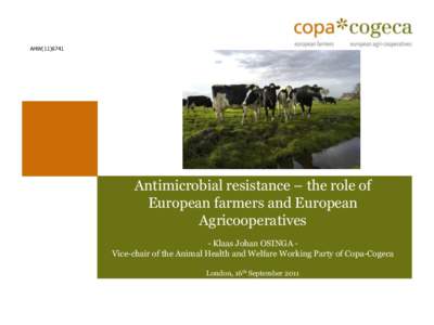 AHWAntimicrobial resistance – the role of European farmers and European Agricooperatives - Klaas Johan OSINGA Vice-chair of the Animal Health and Welfare Working Party of Copa-Cogeca