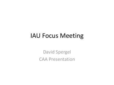 IAU Focus Meeting David Spergel CAA Presentation Overview •