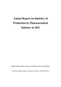 Annual Report on Statistics of Production by Pharmaceutical Industry in 2011 Health Policy Bureau, Ministry of Health, Labour and Welfare Section in charge: Statistics Section, Economic Affairs Division