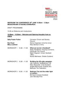 BEDROOM TAX CONFERENCE 29th JUNE 10.00am – 2.30pm MEADOWBANK STADIUM, EDINBURGH. DRAFT PROGRAMME[removed]am Welcome and introductions 10.00am – 10.20am – Welcome and Opening thoughts from cochairs Sally Foster Fulton