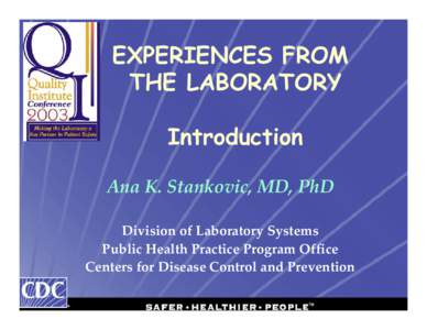 EXPERIENCES FROM THE LABORATORY Introduction Ana K. Stankovic, MD, PhD Division of Laboratory Systems Public Health Practice Program Office