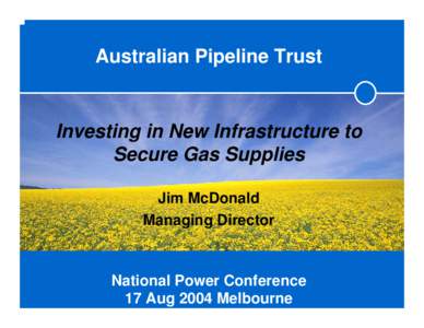 Australian Pipeline Trust  Investing in New Infrastructure to Secure Gas Supplies Jim McDonald Managing Director