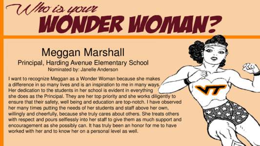 Meggan Marshall Principal, Harding Avenue Elementary School Nominated by: Janelle Anderson I want to recognize Meggan as a Wonder Woman because she makes a difference in so many lives and is an inspiration to me in many 