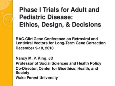 Phase I Trials for Adult and Pediatric Disease: Ethics, Design, & Decisions RAC-CliniGene Conference on Retroviral and Lentiviral Vectors for Long-Term Gene Correction December 9-10, 2010