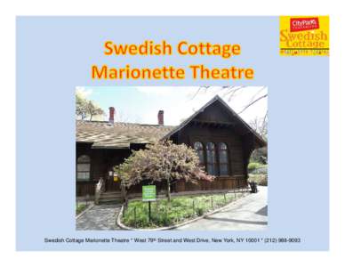 Swedish Cottage Marionette Theatre * West 79th Street and West Drive, New York, NY 10001 * ([removed]  The Swedish Cottage Marionette Theatre is produced by the City Parks Foundation www.CityParksFoundation.org City