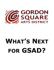 WHAT’S NEXT FOR GSAD? The 2014 completion of the $30 million Campaign for the Gordon Square Arts District (GSAD) is a milestone in the neighborhood’s growth, but far from the end of it There is much excitement with 