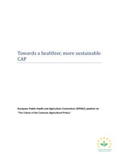 Towards a healthier, more sustainable CAP European Public Health and Agriculture Consortium (EPHAC) position on “The Future of the Common Agricultural Policy”