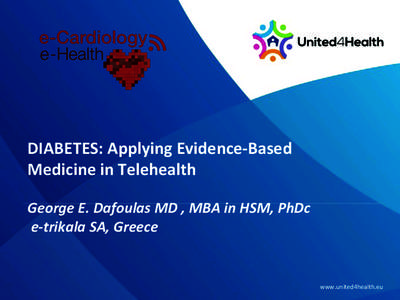 DIABETES:	
  Applying	
  Evidence-­‐Based	
   Medicine	
  in	
  Telehealth	
  	
     George	
  E.	
  Dafoulas	
  MD	
  ,	
  MBA	
  in	
  HSM,	
  PhDc	
   	
  e-­‐trikala	
  SA,	
  Greece	
  