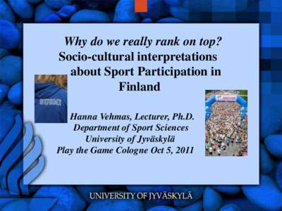Why do we really rank on top? Socio-cultural interpretations about Sport Participation in Finland Hanna Vehmas, Lecturer, Ph.D. Department of Sport Sciences