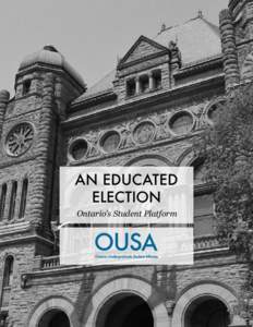 AN EDUCATED ELECTION Ontario’s Student Platform ABOUT OUSA OUSA represents the interests of over 140,000 professional and undergraduate, full-time and part-time university
