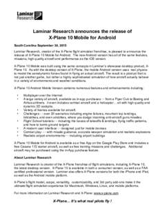 Laminar Research announces the release of   X-Plane 10 Mobile for Android South Carolina September 30, 2015 Laminar Research, creator of the X-Plane flight simulator franchise, is pleased to announce the release of X-P