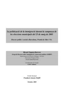 La politització de la immigració durant la campanya de les eleccions municipals del 25 de maig de 2003 Discurs polític i social a Barcelona, Premià de Mar i Vic Ricard Zapata-Barrero Grup de Recerca sobre immigració