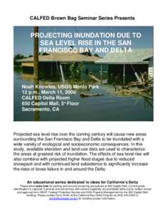 CALFED Brown Bag Seminar Series Presents  PROJECTING INUNDATION DUE TO SEA LEVEL RISE IN THE SAN FRANCISCO BAY AND DELTA