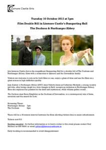 Tuesday 16 October 2012 at 7pm Film Double Bill in Lismore Castle’s Banqueting Hall The Duchess & Northanger Abbey Join Lismore Castle Arts in the magnificent Banqueting Hall for a double bill of The Duchess and Northa