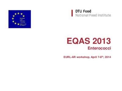 EQAS 2013 Enterococci EURL-AR workshop, April 7-8th, 2014 2