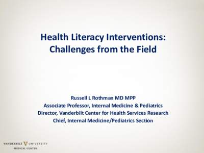 Health Literacy Interventions: Challenges from the Field Russell L Rothman MD MPP Associate Professor, Internal Medicine & Pediatrics Director, Vanderbilt Center for Health Services Research