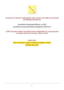 AUSTRALIAN SOCIETY FOR MUSIC EDUCATION (VICTORIAN CHAPTER) INCORPORATED RULES Associations Incorporation Reform Act 2012 Associations Incorporation Reform Regulations 2012 Part 3 ASME (Victorian Chapter) Own Rules based 