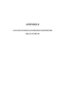 APPENDIX B ANALYSIS OF PUBLIC/GOVERNMENT EXPENDITURE 2002–03 TO 2007–08 Appendix B CONTENTS