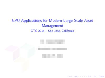 GPU Applications for Modern Large Scale Asset Management GTC 2014 – San Jos´e, California Dr. Daniel Egloff QuantAlea & IncubeAdvisory