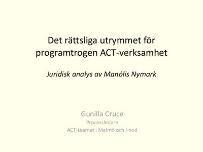 Det rättsliga utrymmet för programtrogen ACT-verksamhet Juridisk analys av Manólis Nymark Gunilla Cruce Processledare