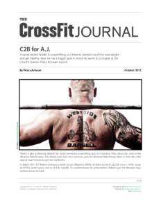 C2B for A.J.  A world record holder in powerlifting, A.J. Roberts started CrossFit to lose weight and get healthy. Now he has a bigger goal in mind: he wants to compete at the CrossFit Games. Hilary Achauer reports. Octo