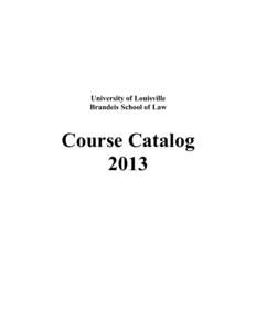 University of Louisville Brandeis School of Law Course Catalog 2013