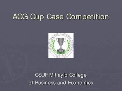 ACG Cup Case Competition  CSUF Mihaylo College of Business and Economics  Table of Contents