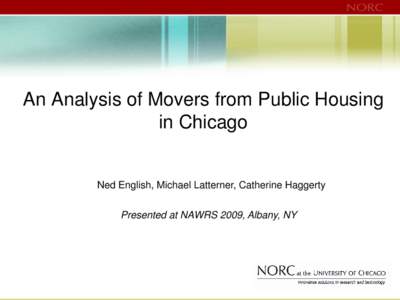 An Analysis of Movers from Public Housing in Chicago Ned English, Michael Latterner, Catherine Haggerty Presented at NAWRS 2009, Albany, NY