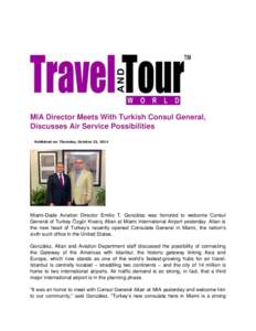 MIA Director Meets With Turkish Consul General, Discusses Air Service Possibilities Published on: Thursday, October 23, 2014 Miami-Dade Aviation Director Emilio T. González was honored to welcome Consul General of Turke