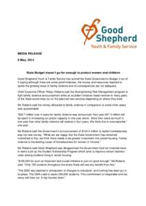 MEDIA RELEASE 6 May, 2014 State Budget doesn’t go far enough to protect women and children Good Shepherd Youth & Family Service has scored the State Government’s Budget 2 out of 5 saying although there are some good 