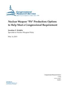 Nuclear Weapon “Pit” Production: Options to Help Meet a Congressional Requirement Jonathan E. Medalia Specialist in Nuclear Weapons Policy May 14, 2015