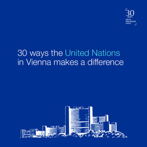 30 ways the United Nations in Vienna makes a difference The Vienna International Centre marks its thirtieth anniversary in[removed]Over the past 30 years, the United Nations family