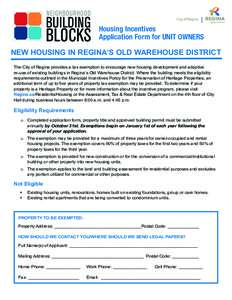 Housing Incentives Application Form for UNIT OWNERS NEW HOUSING IN REGINA’S OLD WAREHOUSE DISTRICT The City of Regina provides a tax exemption to encourage new housing development and adaptive re-use of existing buildi