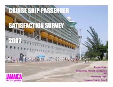 CRUISE SHIP PASSENGER SATISFACTION SURVEY 2007 Prepared by: Research & Market Intelligence