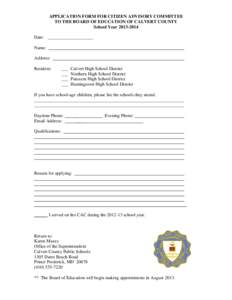 APPLICATION FORM FOR CITIZEN ADVISORY COMMITTEE TO THE BOARD OF EDUCATION OF CALVERT COUNTY School Year[removed]Date: ____________________ Name: Address: