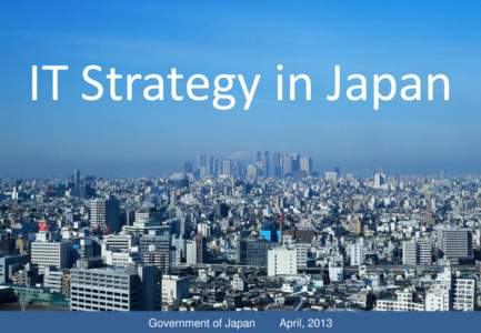 IT Strategy in Japan  Government of Japan April, 2013