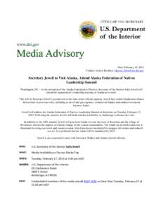 Date: February 13, 2015 Contact: Jessica Kershaw, [removed] Secretary Jewell to Visit Alaska, Attend Alaska Federation of Natives Leadership Summit Washington, DC – At the invitation of the Alaska Fede