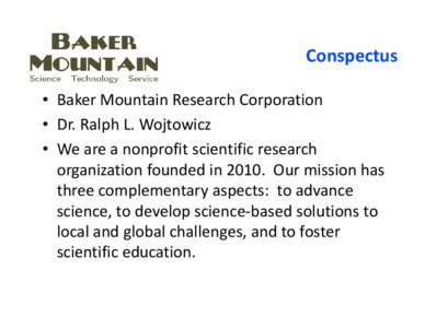 Conspectus • Baker Mountain Research Corporation • Dr. Ralph L. Wojtowicz • We are a nonprofit scientific research  organization founded in 2010.  Our mission has  three complementary aspects: