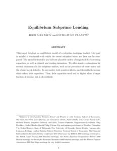 Equilibrium Subprime Lending IGOR MAKAROV and GUILLAUME PLANTIN∗ ABSTRACT This paper develops an equilibrium model of a subprime mortgage market. Our goal is to offer a benchmark with which the recent subprime boom and