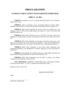 PROCLAMATION NATIONAL PUBLIC SAFETY TELECOMMUNICATORS WEEK APRIL 8 – 14, 2012 WHEREAS, emergencies can occur at anytime that require police, fire or emergency medical services; and WHEREAS, when an emergency occurs, th