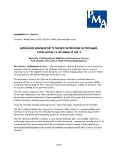 FOR IMMEDIATE RELEASE Contacts: Wade Gates, PMA, ([removed], [removed] LONGSHORE UNION INITIATES ORCHESTRATED WORK SLOWDOWNS, CRIPPLING PACIFIC NORTHWEST PORTS Actions by ILWU During Coast-Wide Contract Negotiat