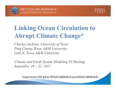 Linking Ocean Circulation to Abrupt Climate Change* Charles Jackson, University of Texas Ping Chang, Texas A&M University Link Ji, Texas A&M University Climate and Earth System Modeling PI Meeting