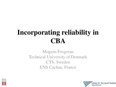 Incorporating reliability in CBA Mogens Fosgerau Technical University of Denmark CTS, Sweden ENS Cachan, France