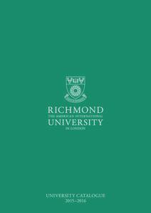 UNIVERSITY CATALOGUE 2015–2016 AN AMERICAN EDUCATION, A BRITISH SETTING, A GLOBAL FUTURE WELCOME TO RICHMOND,