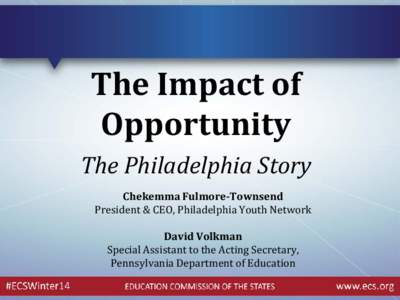 The Impact of Opportunity The Philadelphia Story Chekemma Fulmore-Townsend President & CEO, Philadelphia Youth Network David Volkman