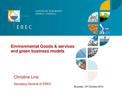 Environmental Goods & services and green business models Christine Lins Secretary General of EREC Brussels, 15th October 2010
