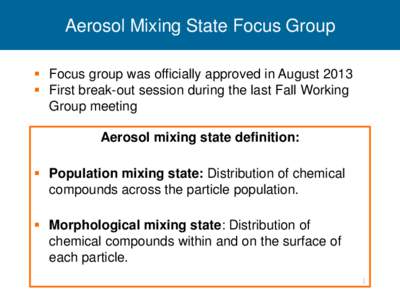 Aerosol Mixing State Focus Group  Focus group was officially approved in August 2013  First break-out session during the last Fall Working Group meeting Aerosol mixing state definition:  Population mixing state: